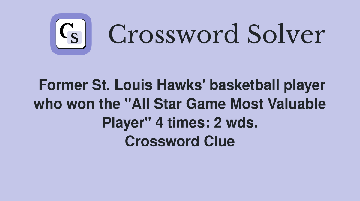 Former St. Louis Hawks' basketball player who won the "All Star Game Most Valuable Player" 4 times: 2 wds. Crossword Clue