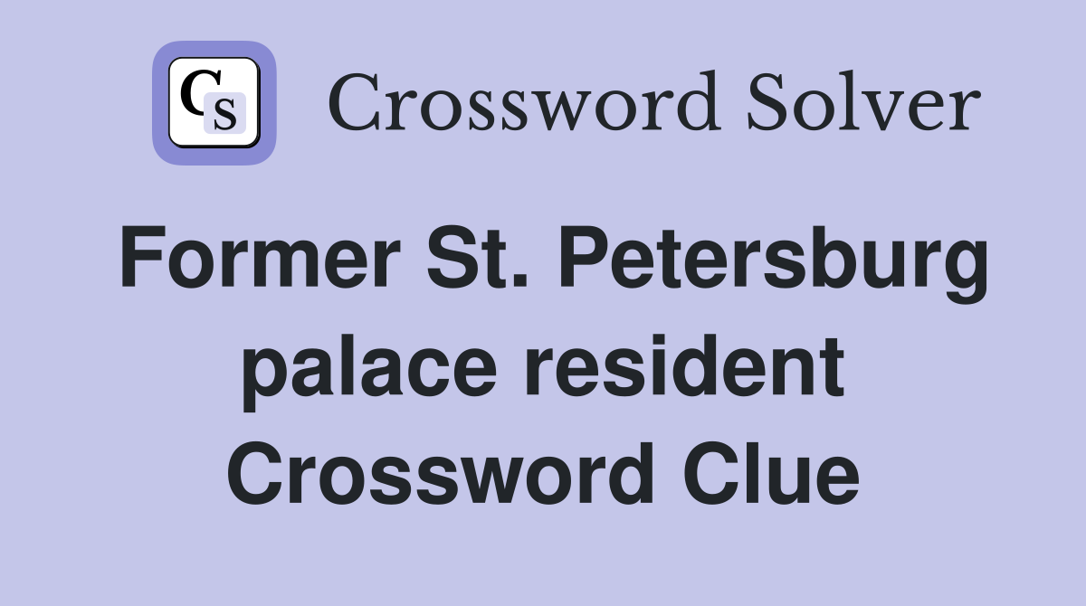 Former St. Petersburg palace resident Crossword Clue