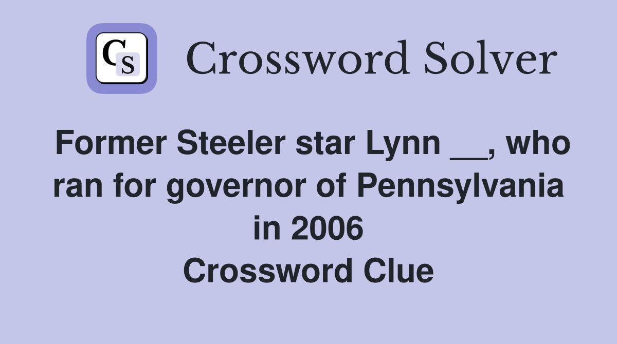 Former Steeler star Lynn __, who ran for governor of Pennsylvania in 2006 Crossword Clue