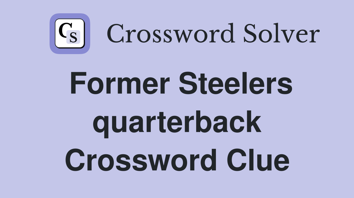 Former Steelers quarterback Crossword Clue