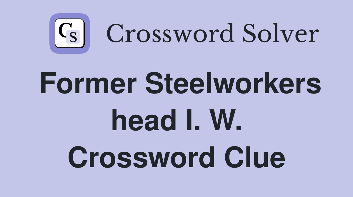Former Steelworkers head I. W. Crossword Clue