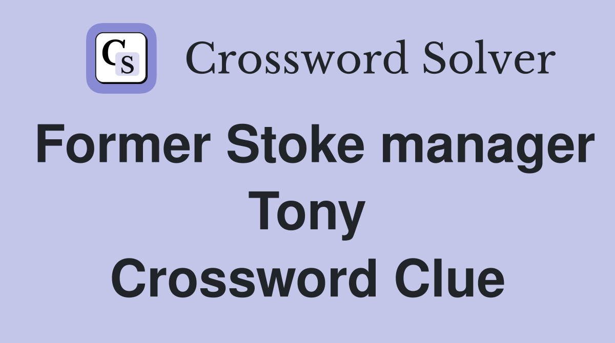 Former Stoke manager Tony Crossword Clue