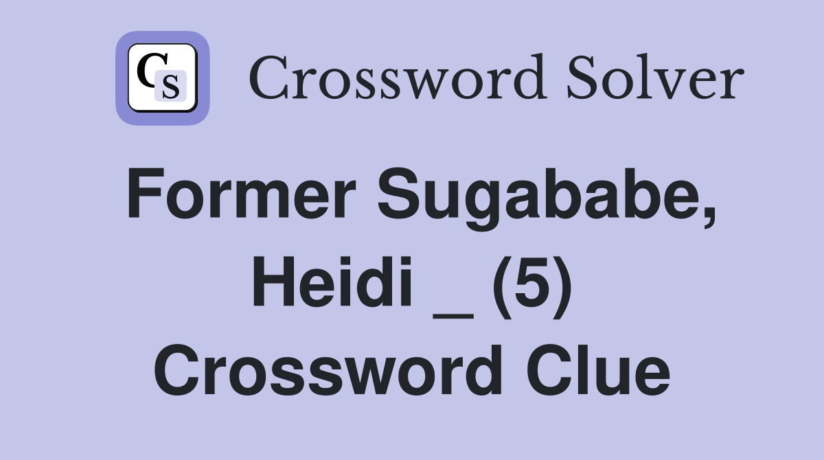Former Sugababe, Heidi _ (5) Crossword Clue