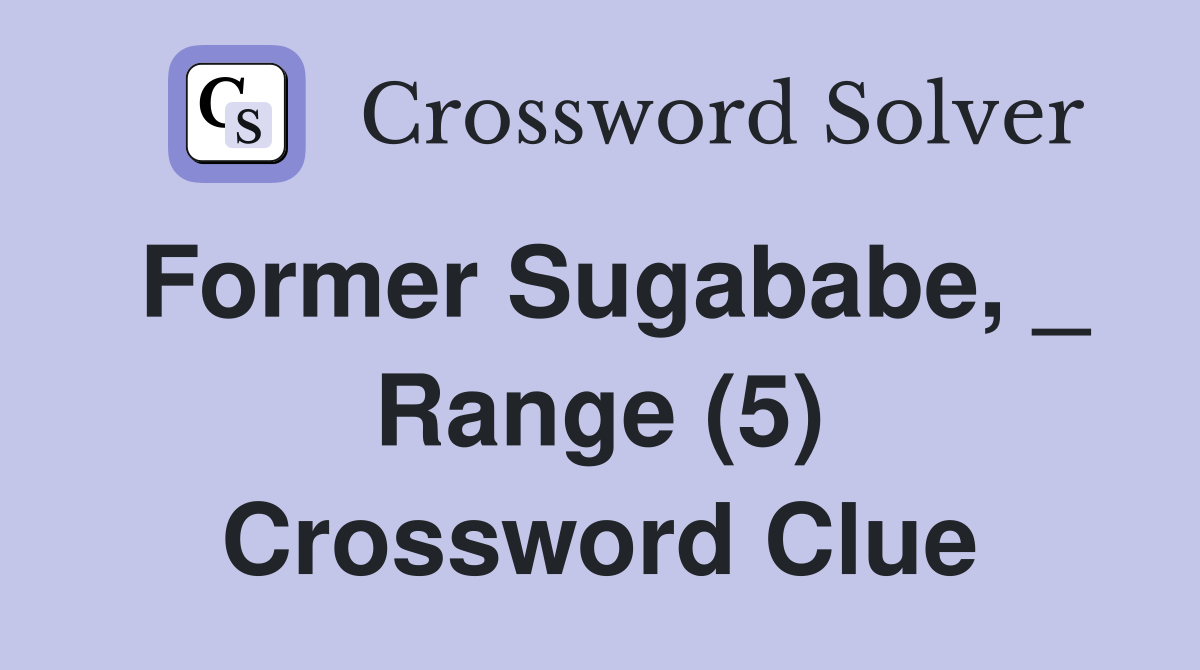 Former Sugababe, _ Range (5) Crossword Clue