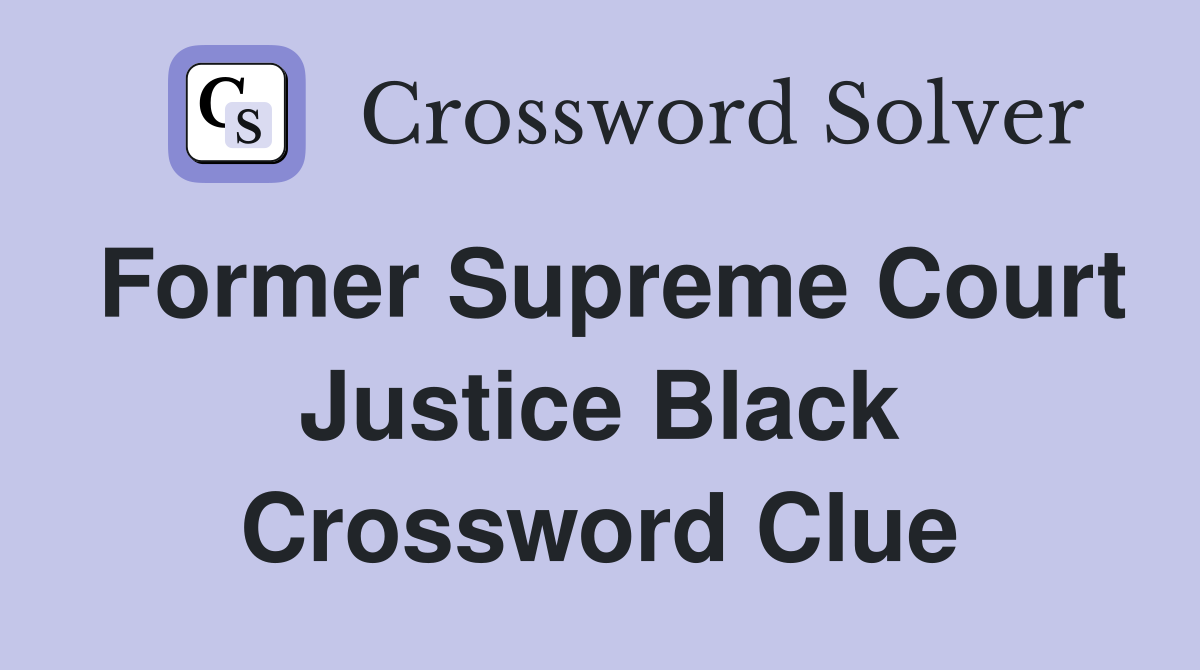 Former Supreme Court Justice Black Crossword Clue