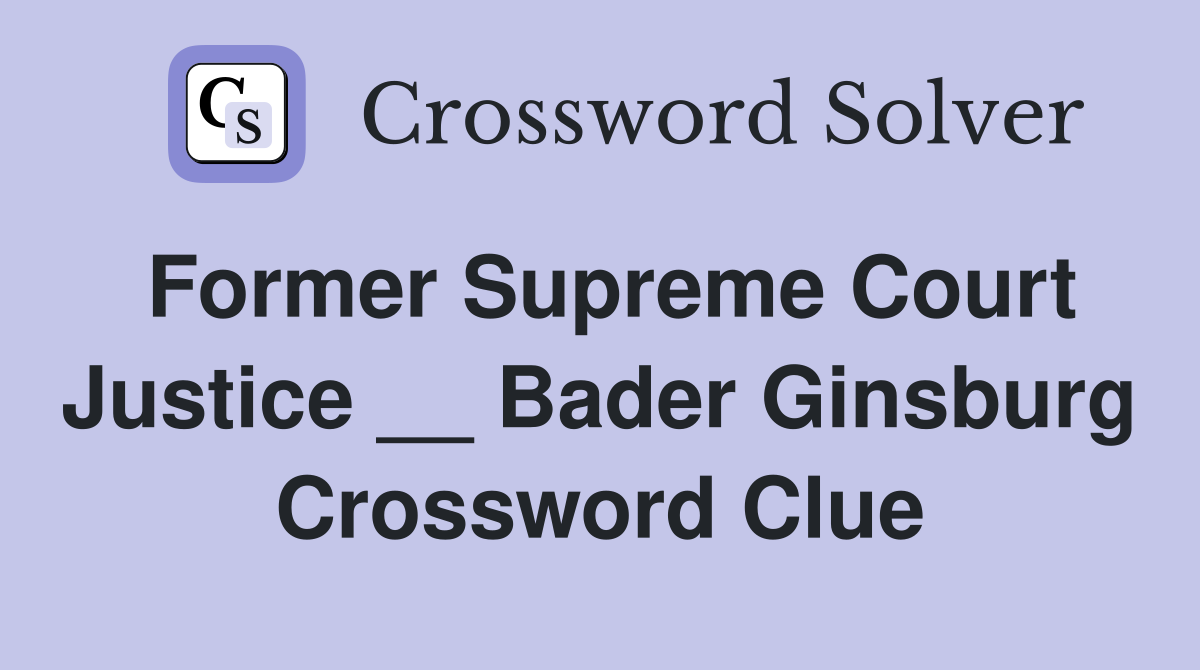 Former Supreme Court Justice __ Bader Ginsburg Crossword Clue