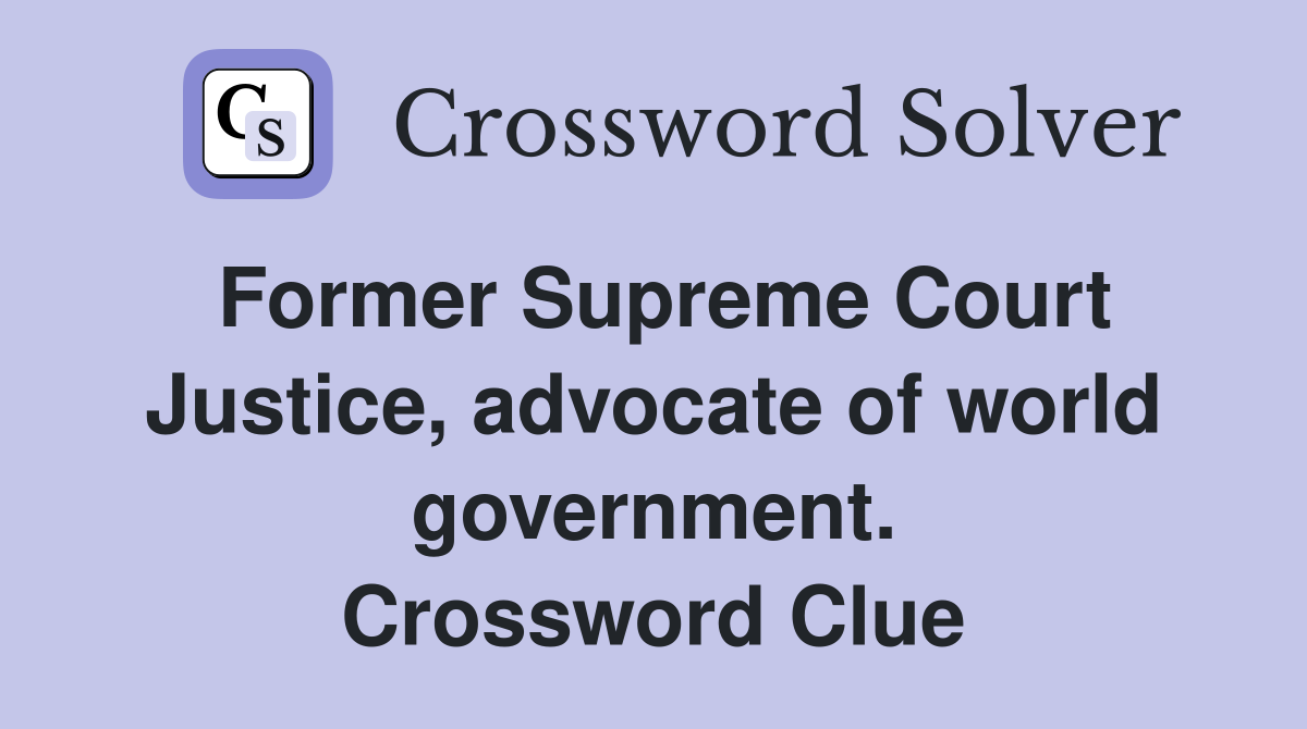 Former Supreme Court Justice, advocate of world government. Crossword Clue