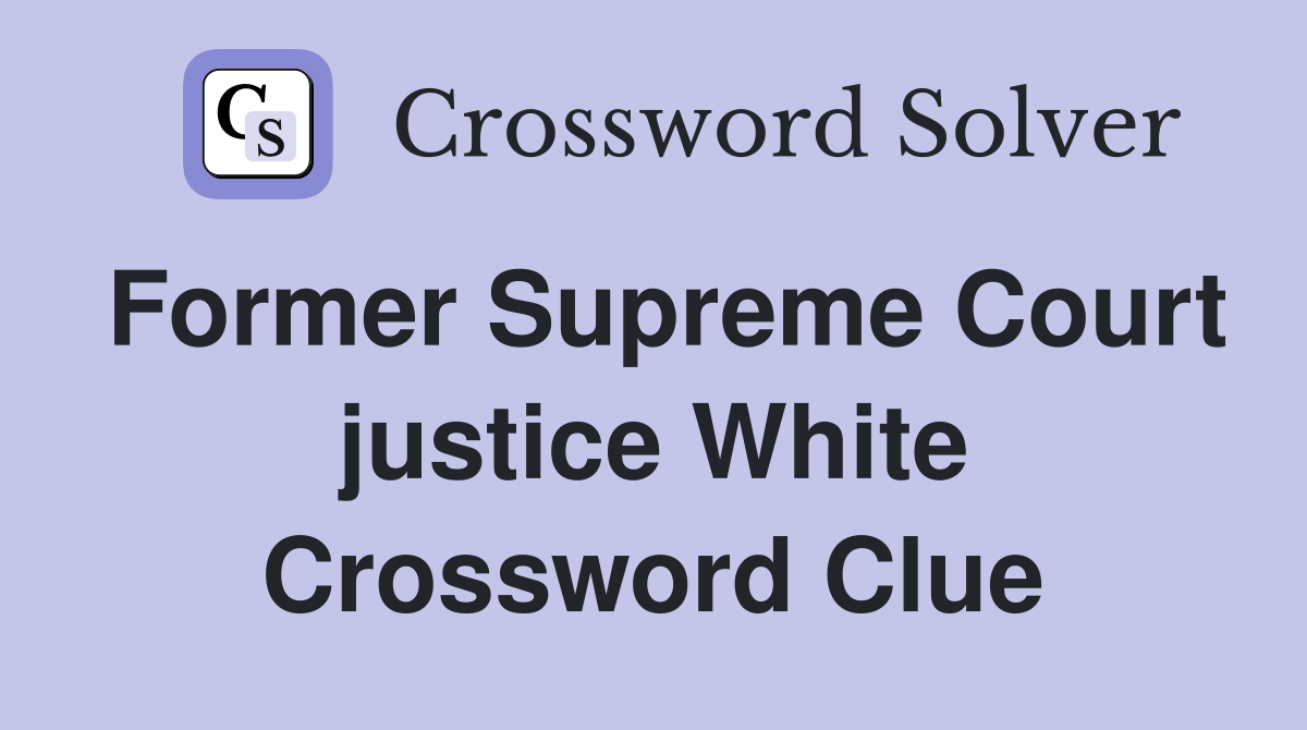 Former Supreme Court justice White Crossword Clue