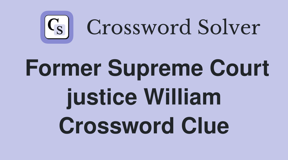 Former Supreme Court justice William Crossword Clue