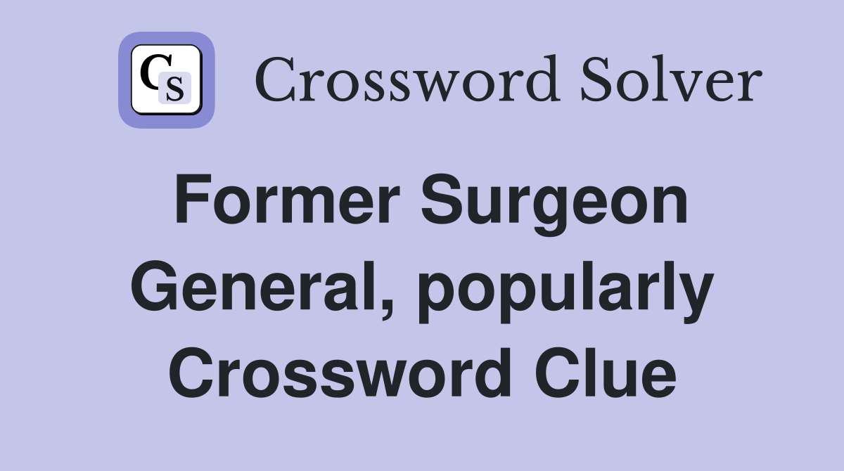 Former Surgeon General, popularly Crossword Clue
