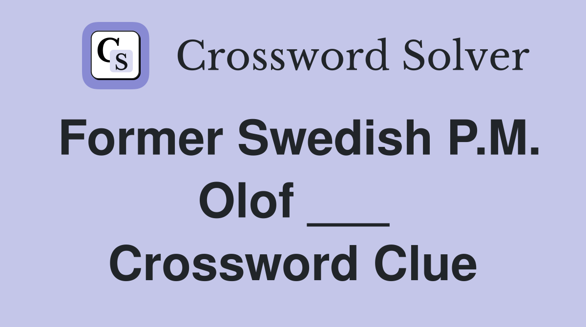 Former Swedish P.M. Olof ___ Crossword Clue
