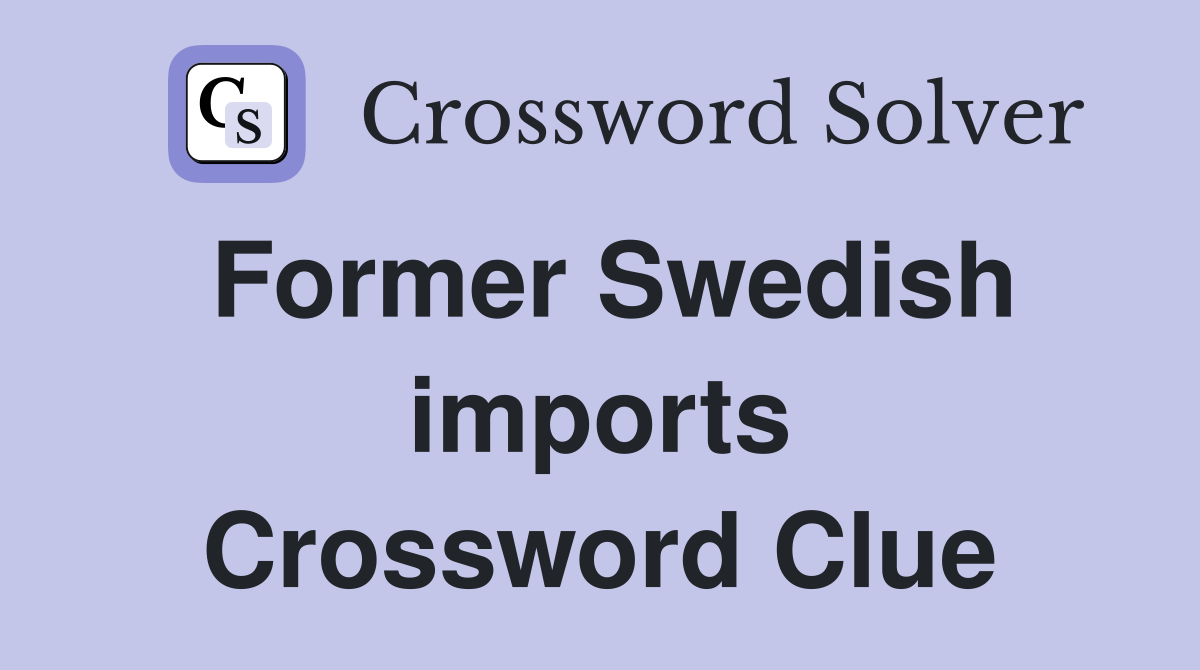 Former Swedish imports Crossword Clue