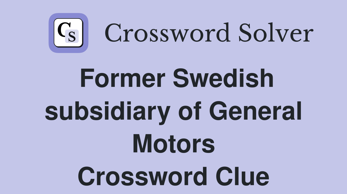Former Swedish subsidiary of General Motors Crossword Clue