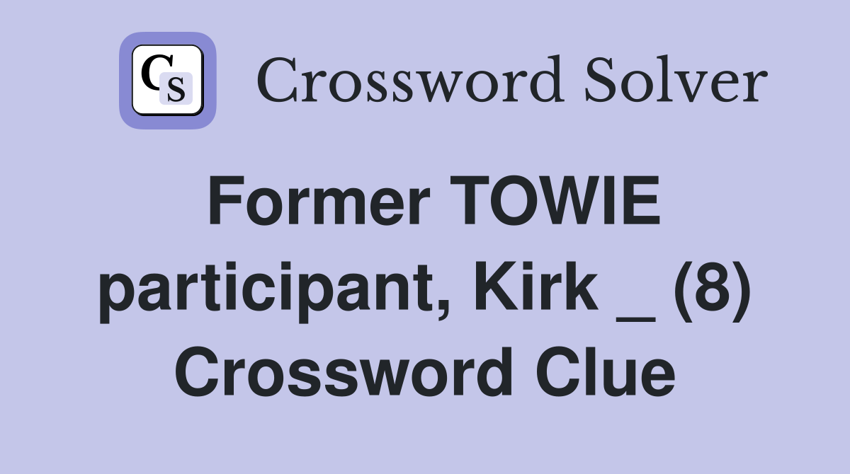Former TOWIE participant, Kirk _ (8) Crossword Clue