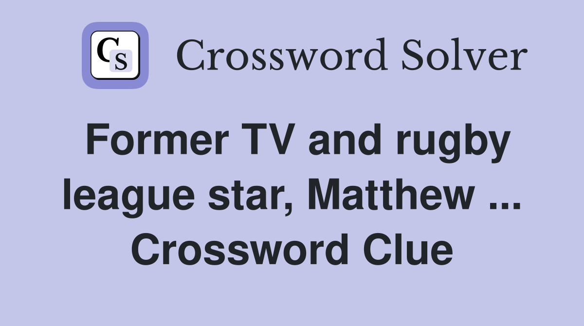 Former TV and rugby league star, Matthew ... Crossword Clue