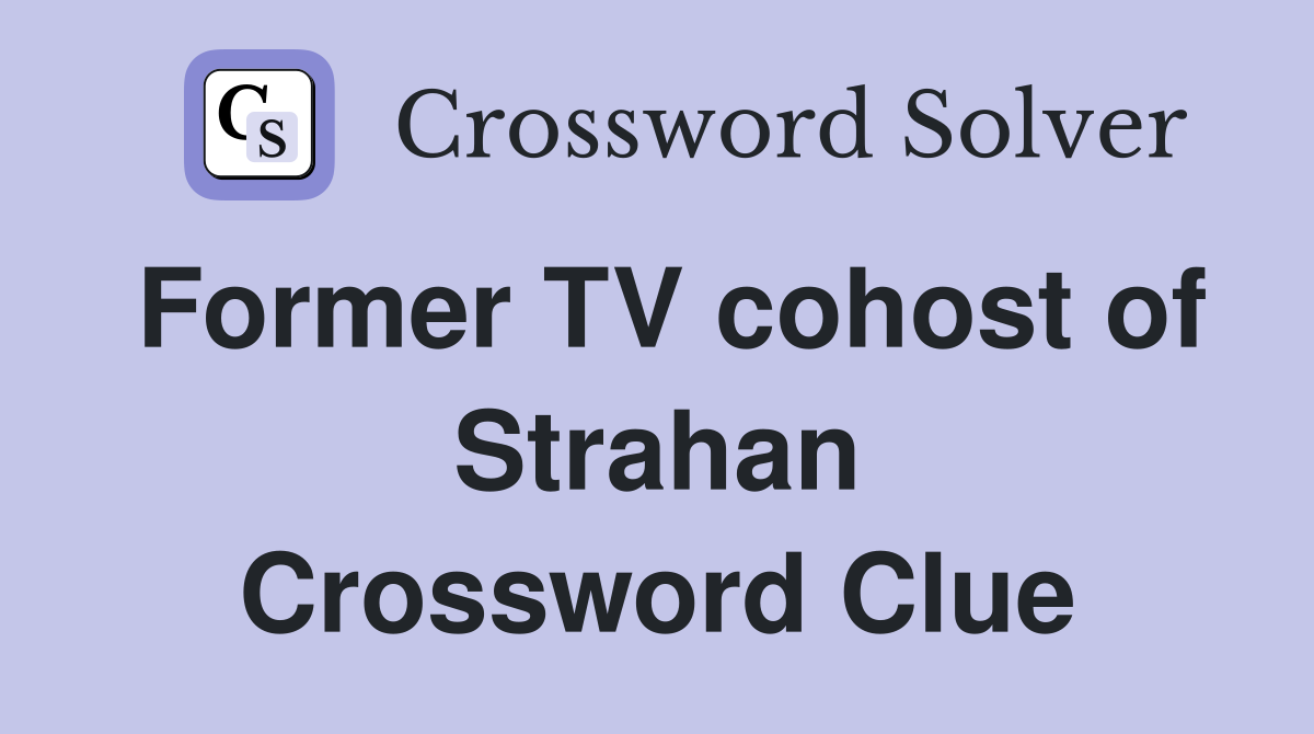 Former TV cohost of Strahan Crossword Clue
