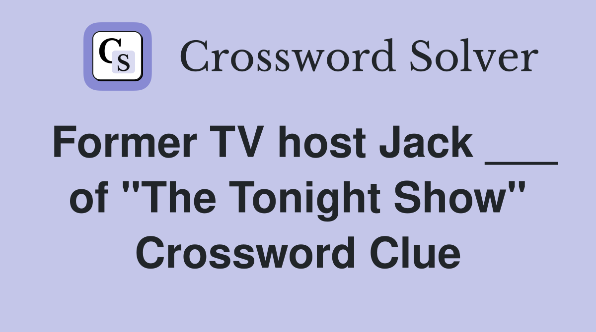 Former TV host Jack ___ of "The Tonight Show" Crossword Clue