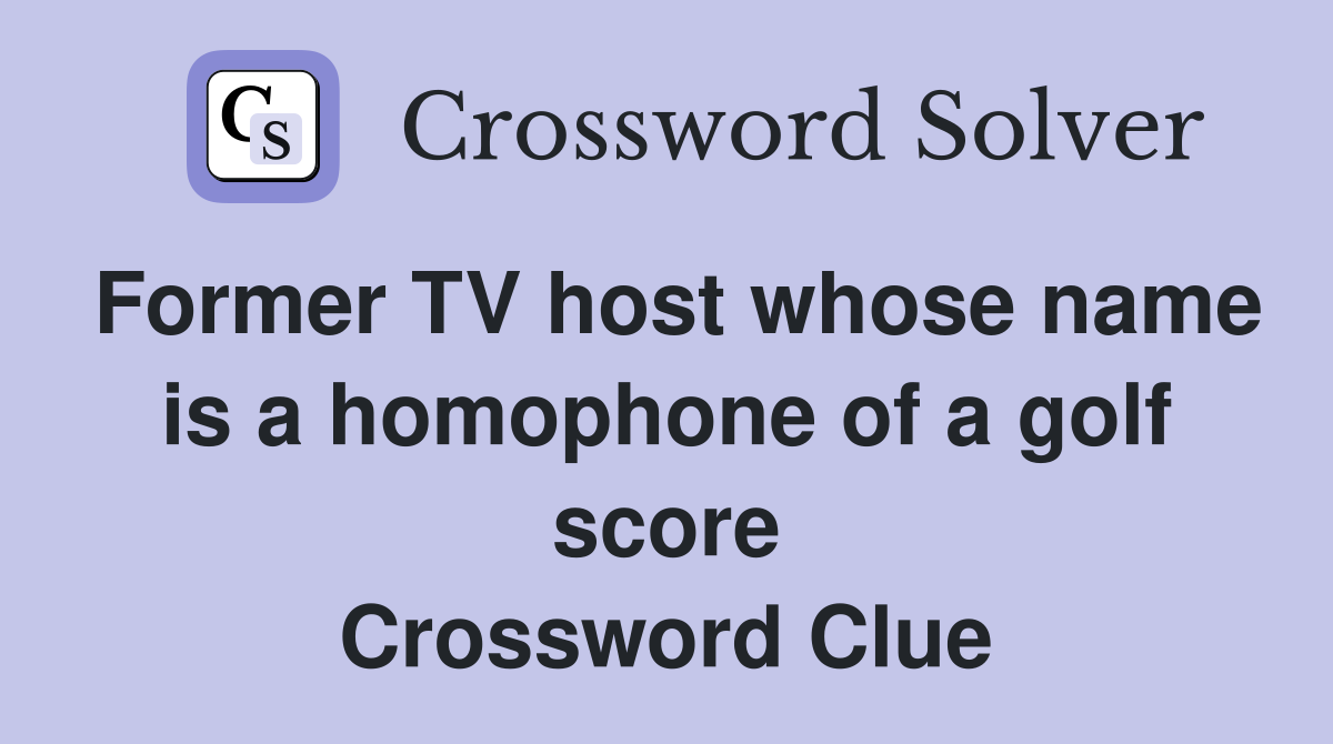 Former TV host whose name is a homophone of a golf score Crossword Clue