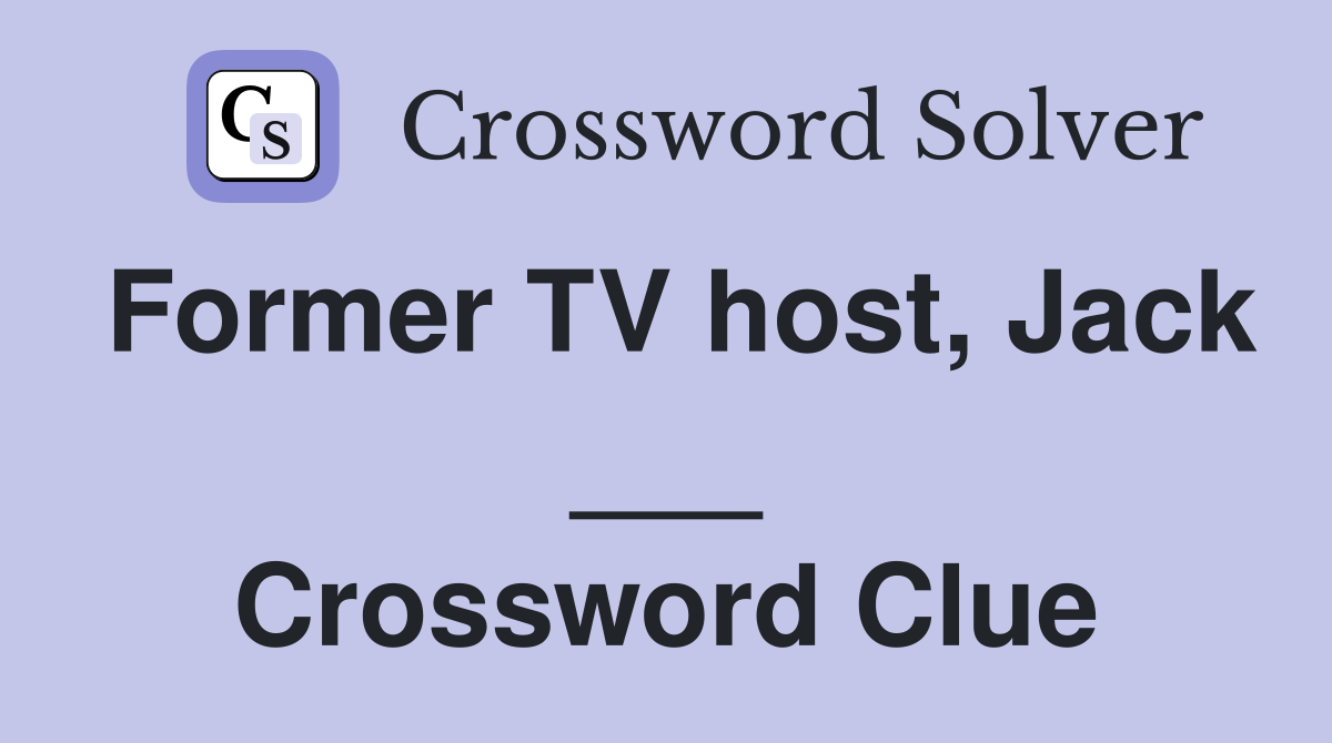 Former TV host, Jack ___ Crossword Clue