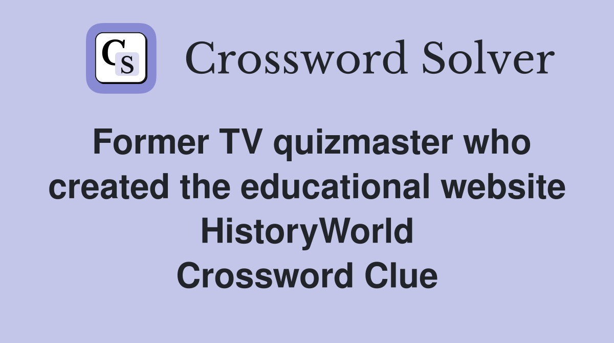 Former TV quizmaster who created the educational website HistoryWorld Crossword Clue