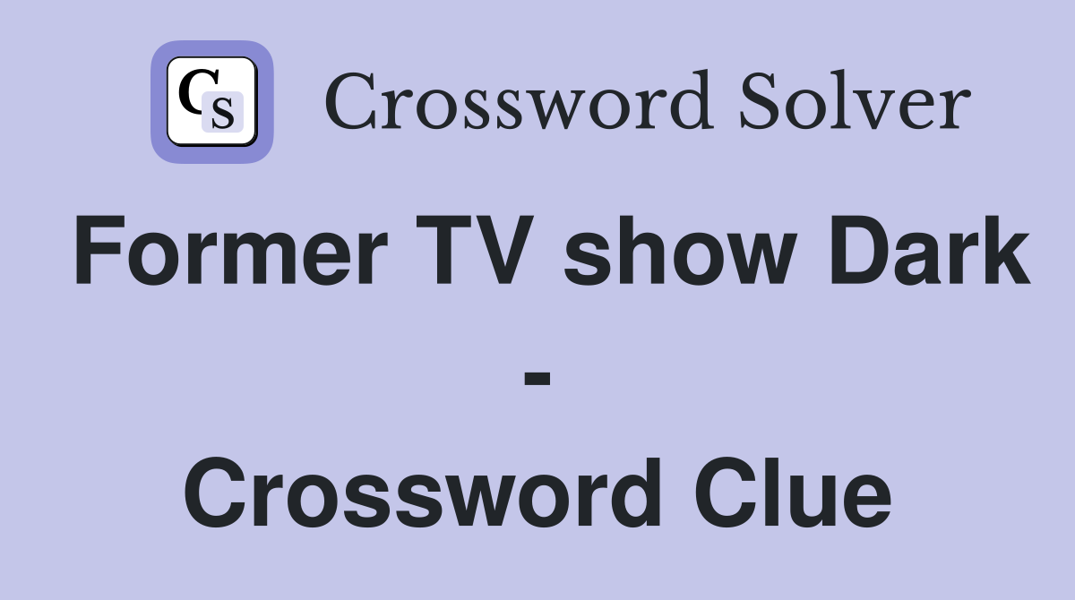 Former TV show Dark - Crossword Clue