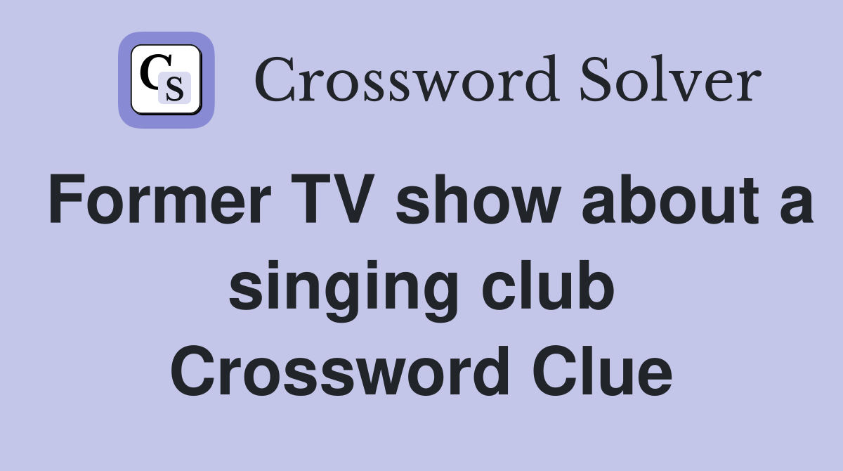 Former TV show about a singing club Crossword Clue