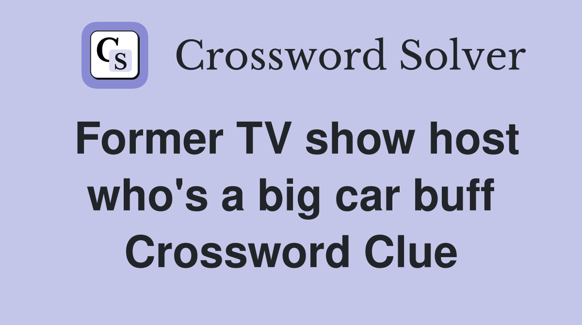 Former TV show host who's a big car buff Crossword Clue