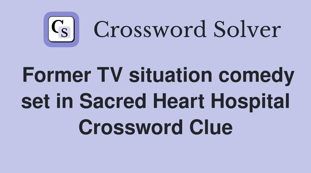 Former TV situation comedy set in Sacred Heart Hospital Crossword Clue