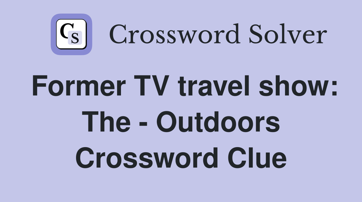 Former TV travel show: The - Outdoors Crossword Clue