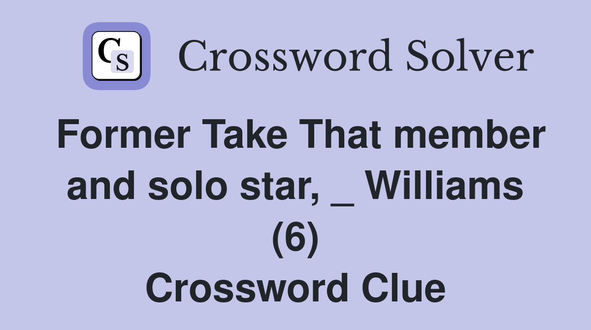 Former Take That member and solo star, _ Williams (6) Crossword Clue