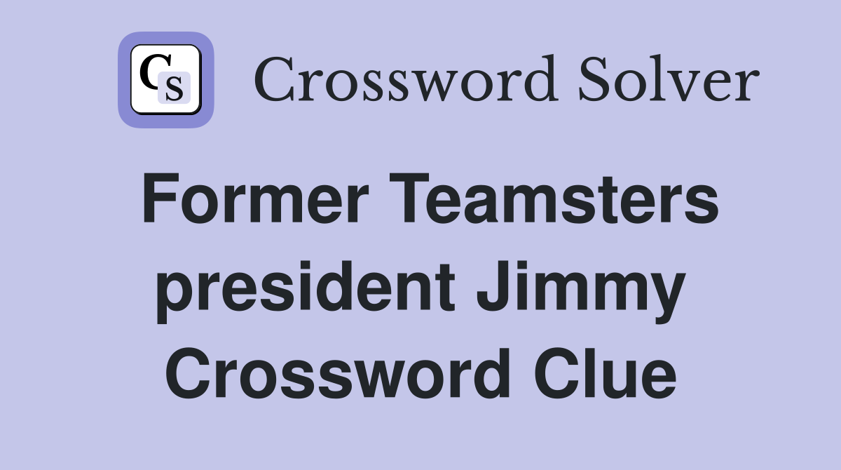 Former Teamsters president Jimmy Crossword Clue