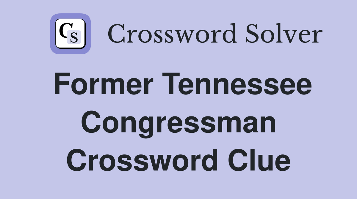 Former Tennessee Congressman Crossword Clue