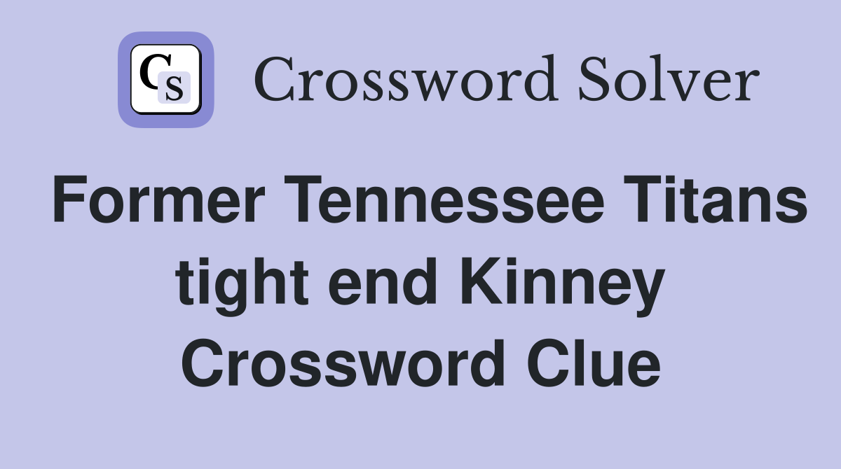 Former Tennessee Titans tight end Kinney Crossword Clue