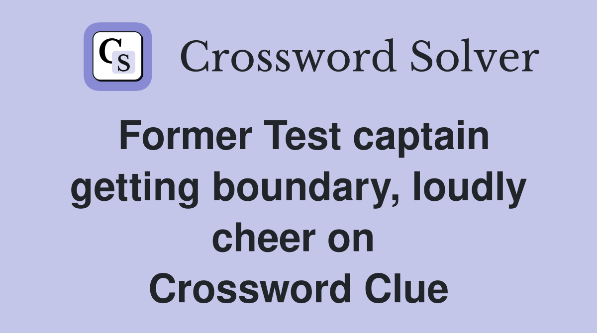 Former Test captain getting boundary, loudly cheer on  Crossword Clue