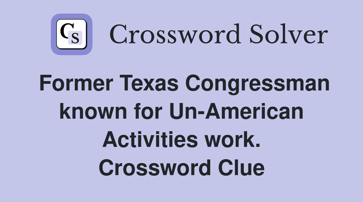 Former Texas Congressman known for Un-American Activities work. Crossword Clue