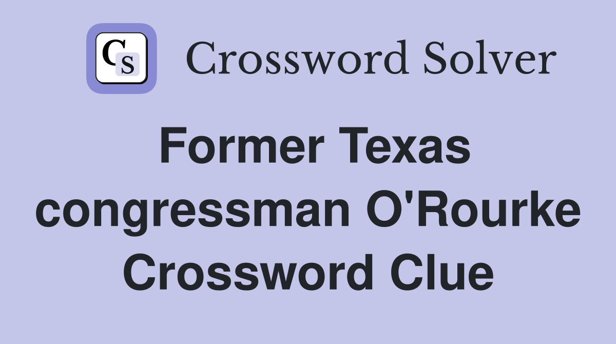Former Texas congressman O'Rourke Crossword Clue