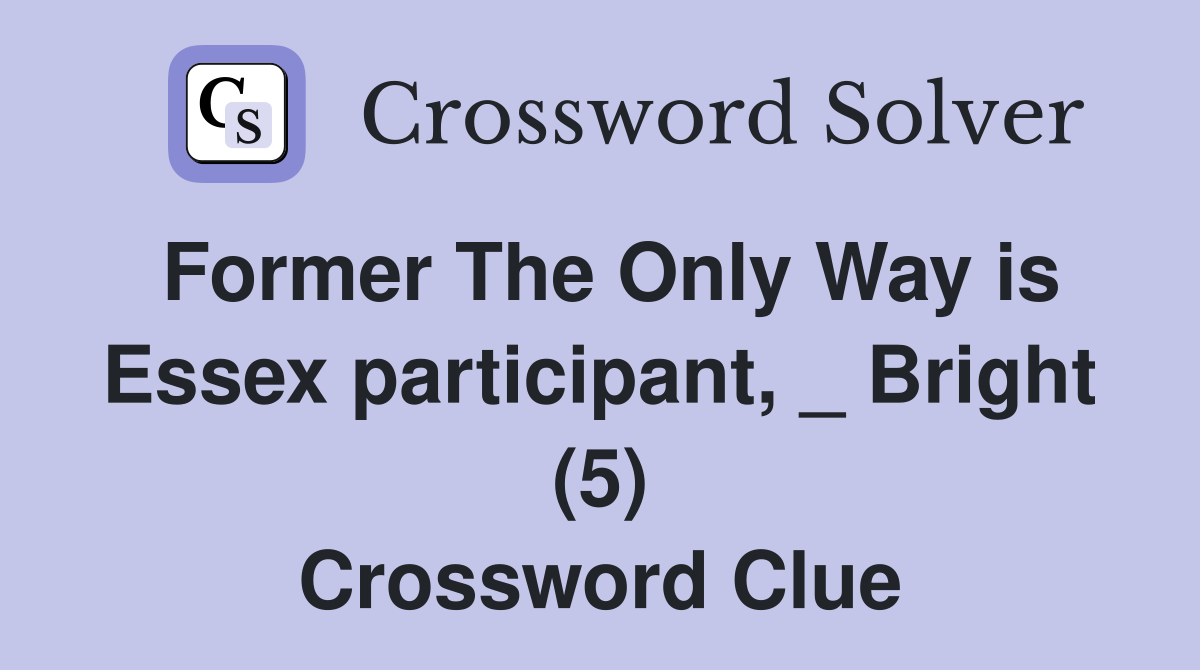 Former The Only Way is Essex participant, _ Bright (5) Crossword Clue