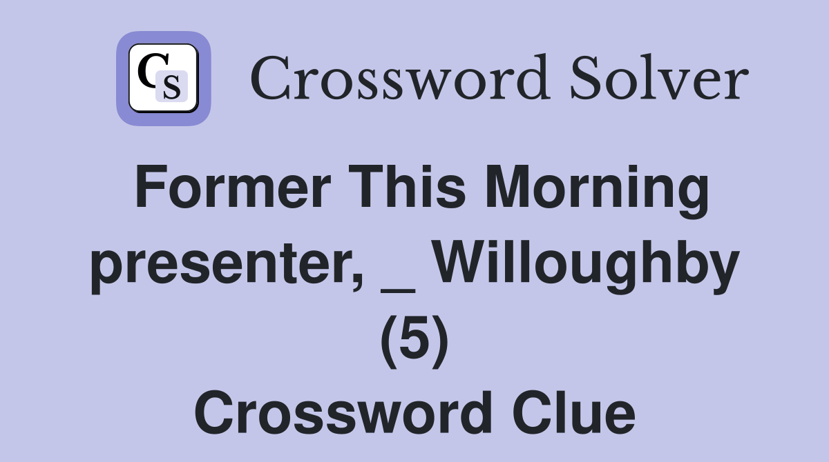 Former This Morning presenter, _ Willoughby (5) Crossword Clue