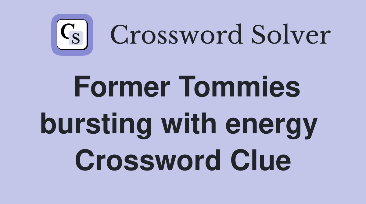 Former Tommies bursting with energy  Crossword Clue