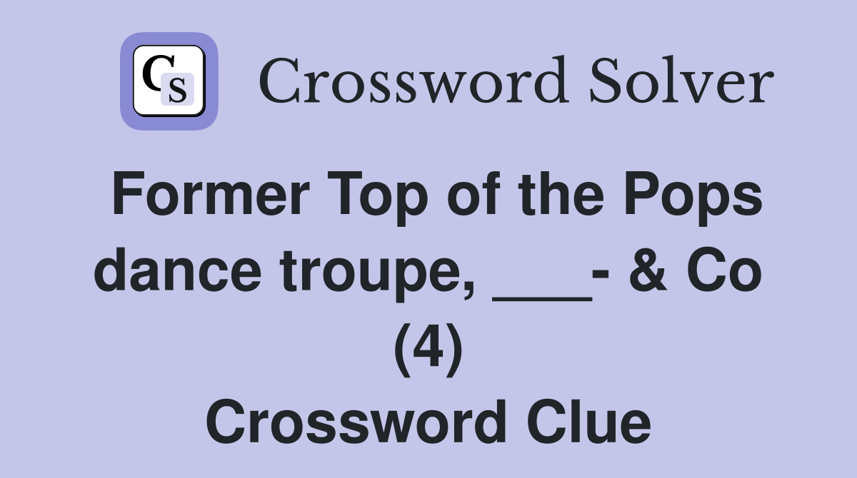 Former Top of the Pops dance troupe, ___- & Co (4) Crossword Clue