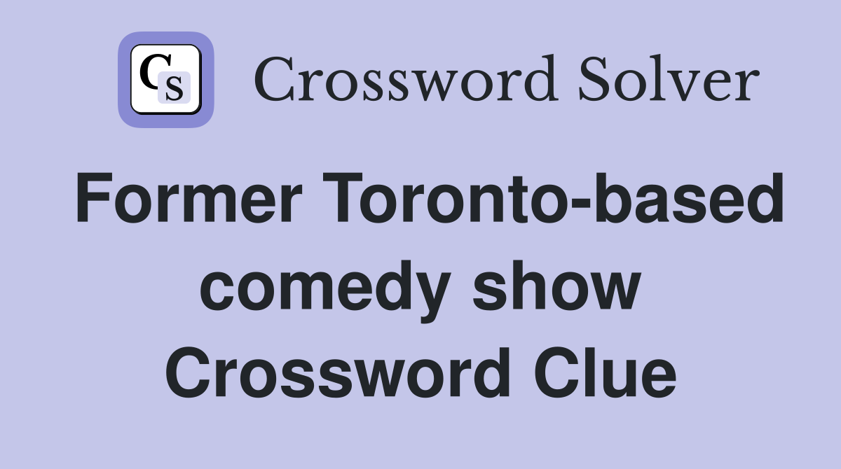 Former Toronto-based comedy show Crossword Clue