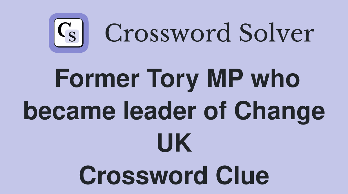 Former Tory MP who became leader of Change UK Crossword Clue