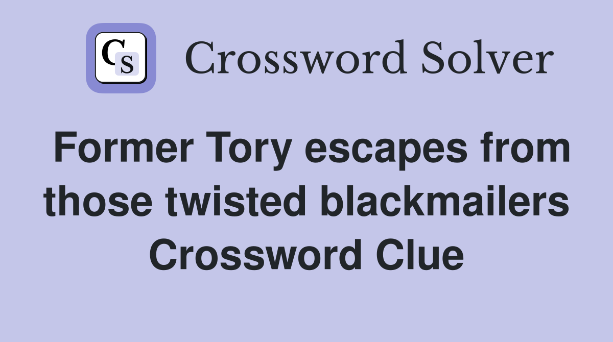 Former Tory escapes from those twisted blackmailers Crossword Clue
