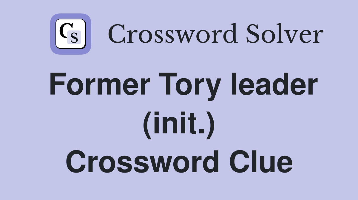 Former Tory leader (init.) Crossword Clue