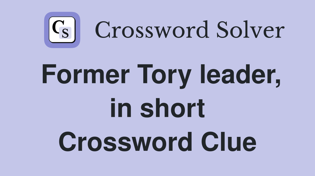 Former Tory leader, in short Crossword Clue