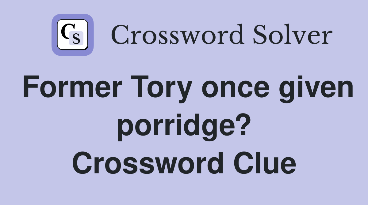 Former Tory once given porridge? Crossword Clue