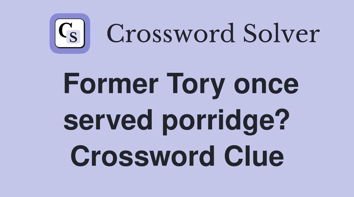 Former Tory once served porridge? Crossword Clue