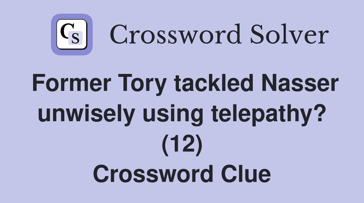 Former Tory tackled Nasser unwisely using telepathy? (12) Crossword Clue