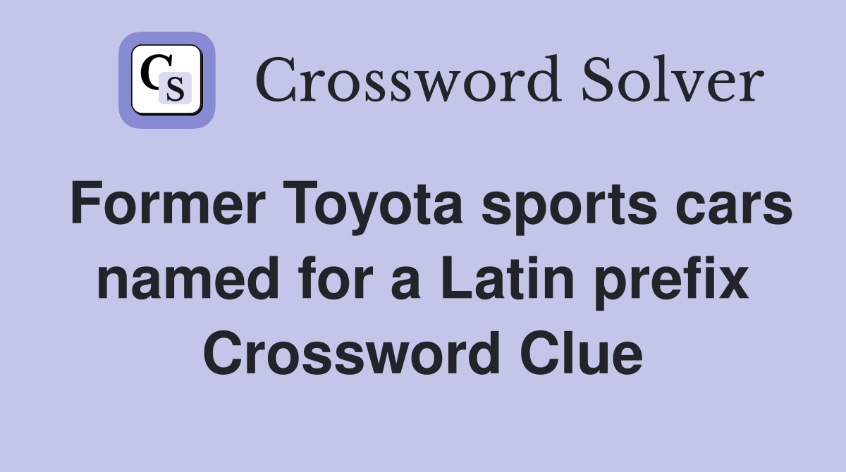 Former Toyota sports cars named for a Latin prefix Crossword Clue