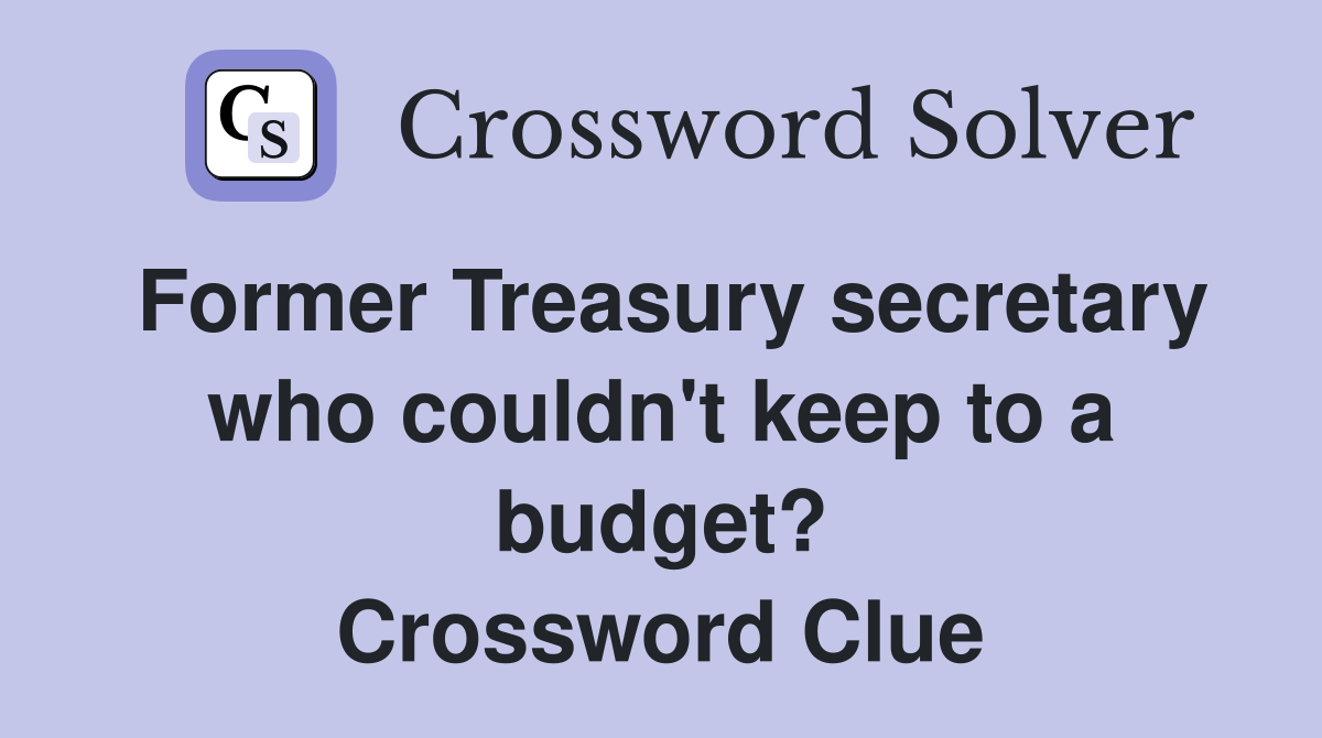 Former Treasury secretary who couldn't keep to a budget? Crossword Clue